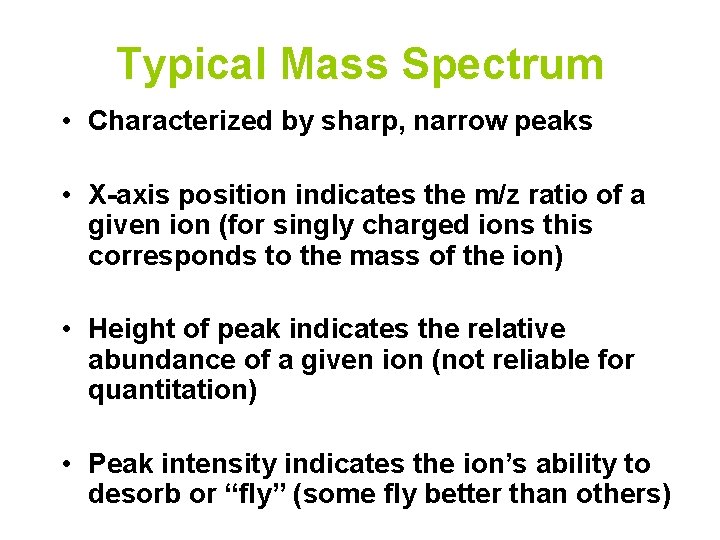 Typical Mass Spectrum • Characterized by sharp, narrow peaks • X-axis position indicates the