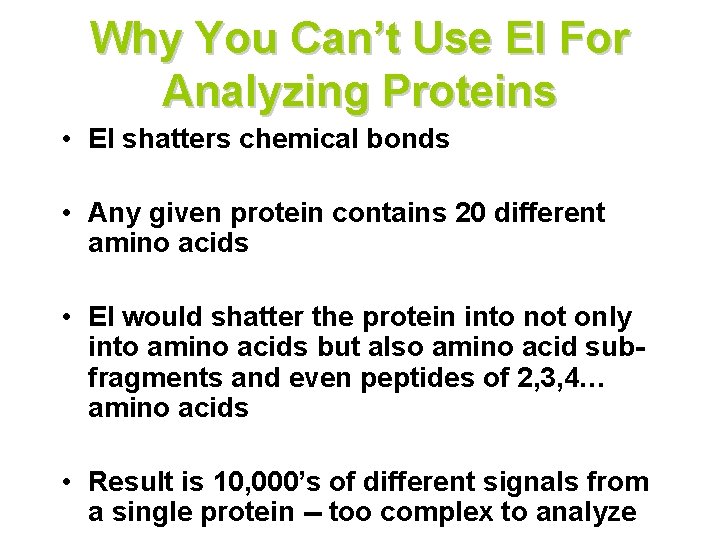Why You Can’t Use EI For Analyzing Proteins • EI shatters chemical bonds •