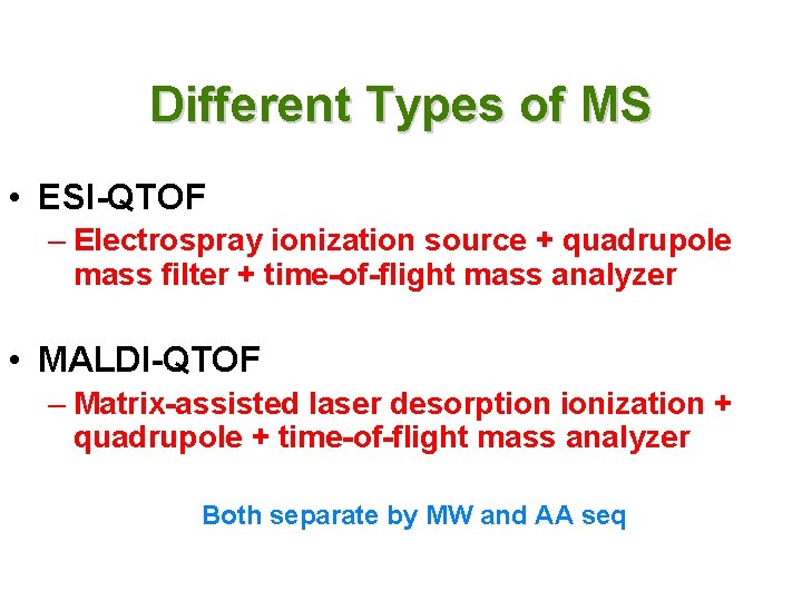 Different Types of MS • ESI-QTOF – Electrospray ionization source + quadrupole mass filter