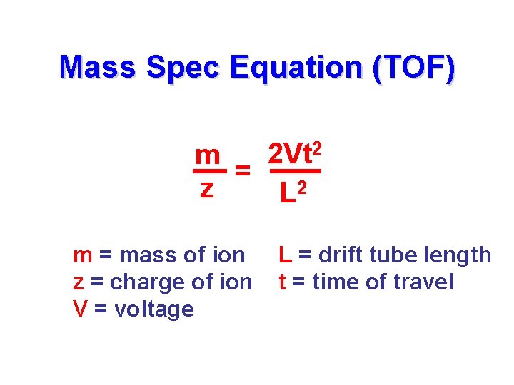 Mass Spec Equation (TOF) 2 Vt 2 m = z L 2 m =