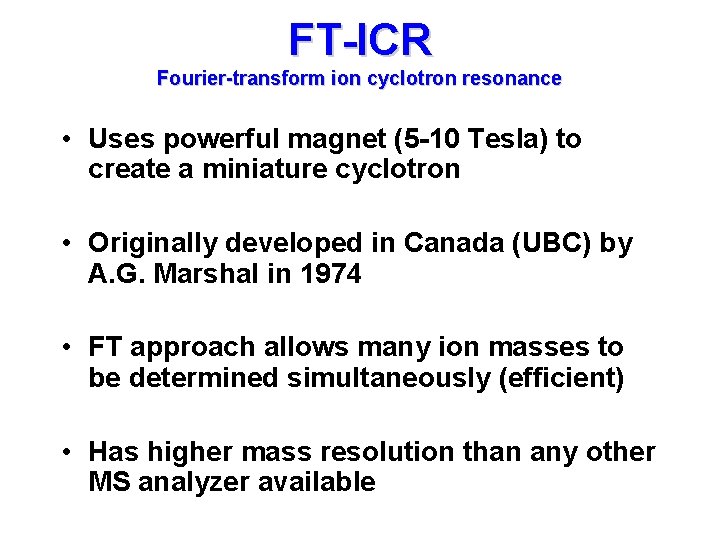 FT-ICR Fourier-transform ion cyclotron resonance • Uses powerful magnet (5 -10 Tesla) to create