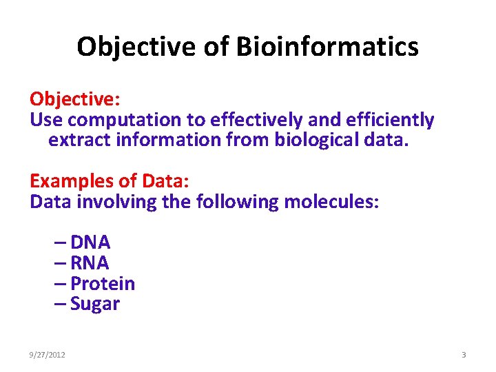 Objective of Bioinformatics Objective: Use computation to effectively and efficiently extract information from biological