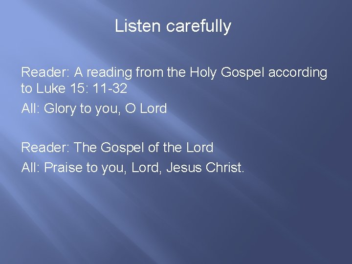 Listen carefully Reader: A reading from the Holy Gospel according to Luke 15: 11