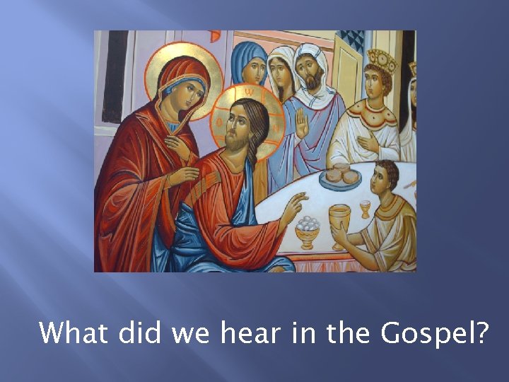 What did we hear in the Gospel? 