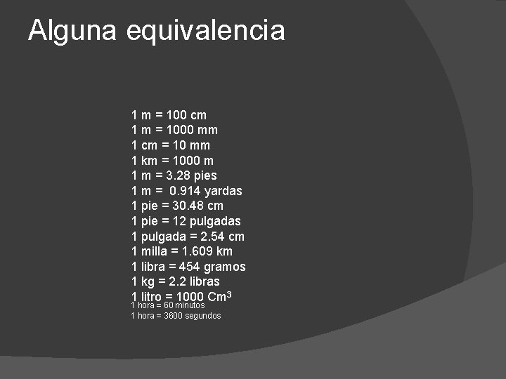 Alguna equivalencia 1 m = 100 cm 1 m = 1000 mm 1 cm