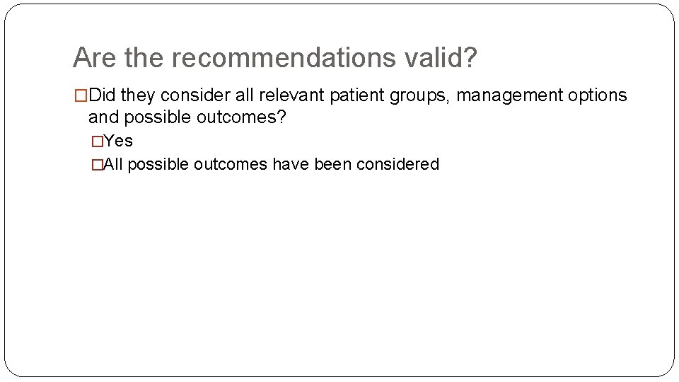 Are the recommendations valid? �Did they consider all relevant patient groups, management options and