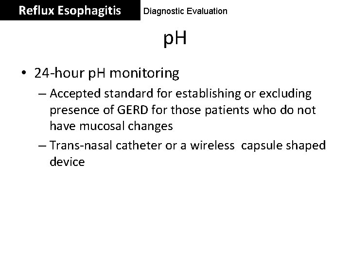 Reflux Esophagitis Diagnostic Evaluation p. H • 24 -hour p. H monitoring – Accepted