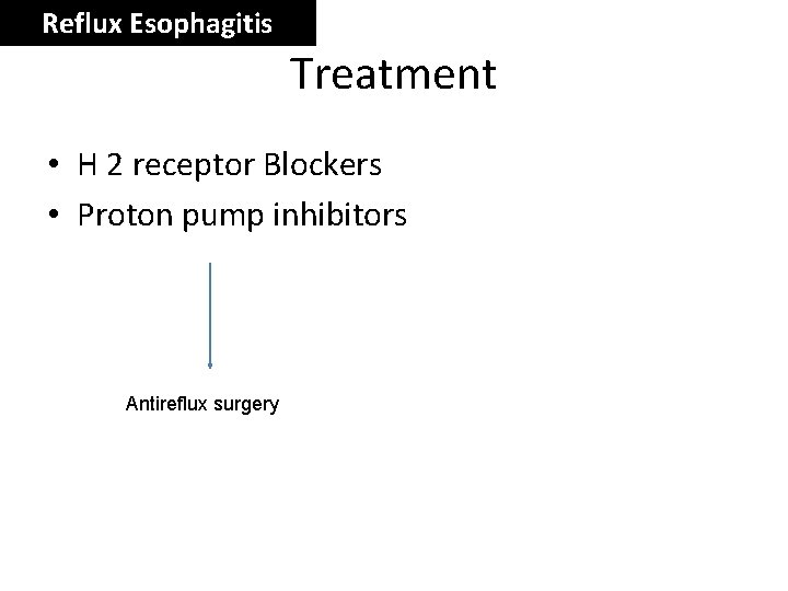 Reflux Esophagitis Treatment • H 2 receptor Blockers • Proton pump inhibitors Antireflux surgery