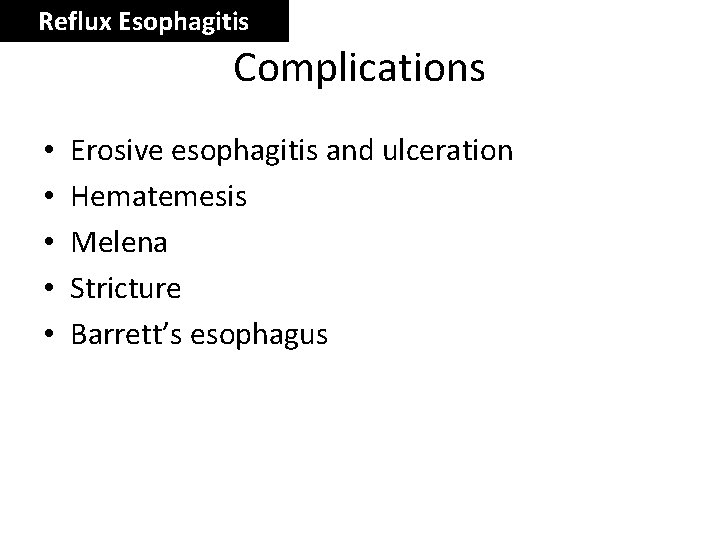 Reflux Esophagitis Complications • • • Erosive esophagitis and ulceration Hematemesis Melena Stricture Barrett’s