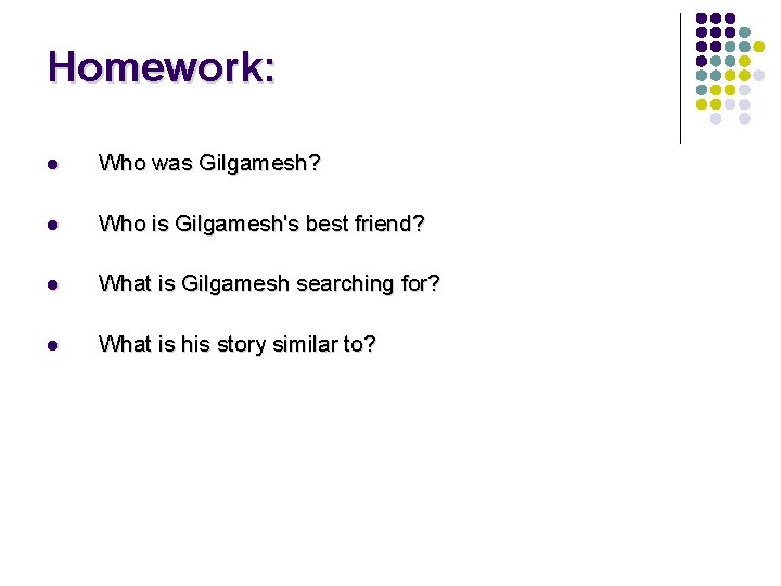 Homework: l Who was Gilgamesh? l Who is Gilgamesh's best friend? l What is