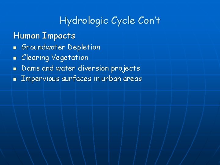 Hydrologic Cycle Con’t Human Impacts n n Groundwater Depletion Clearing Vegetation Dams and water
