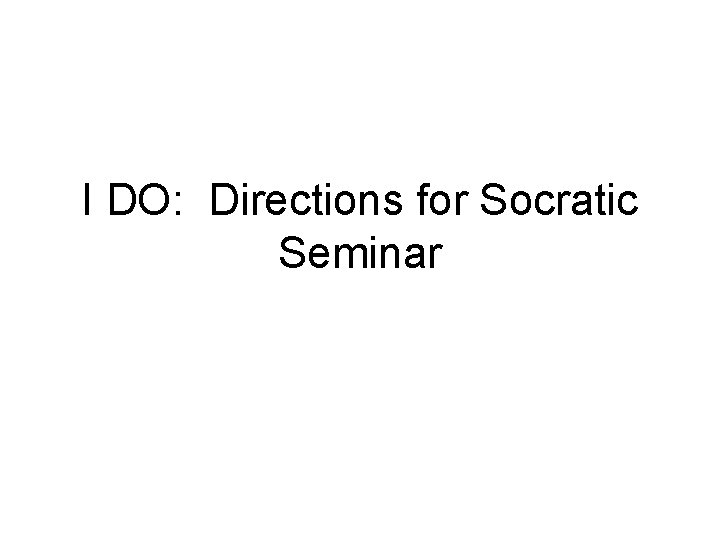 I DO: Directions for Socratic Seminar 