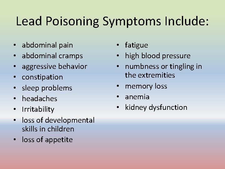 Lead Poisoning Symptoms Include: abdominal pain abdominal cramps aggressive behavior constipation sleep problems headaches Lead Poisoning Symptoms Include: abdominal pain abdominal cramps aggressive behavior constipation sleep problems headaches