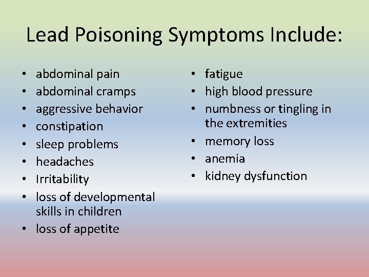 Lead Poisoning Symptoms Include: abdominal pain abdominal cramps aggressive behavior constipation sleep problems headaches