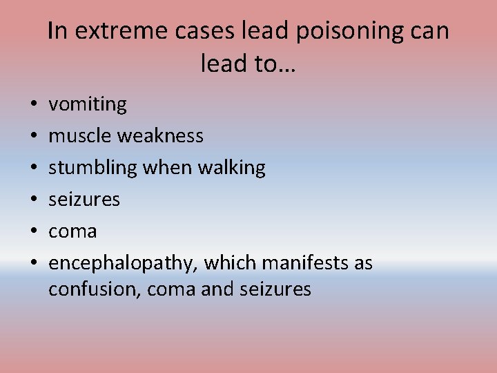 In extreme cases lead poisoning can lead to… • • • vomiting muscle weakness
