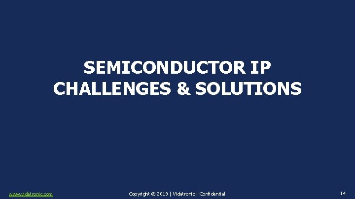 SEMICONDUCTOR IP CHALLENGES & SOLUTIONS www. vidatronic. com Copyright © 2019 | Vidatronic |