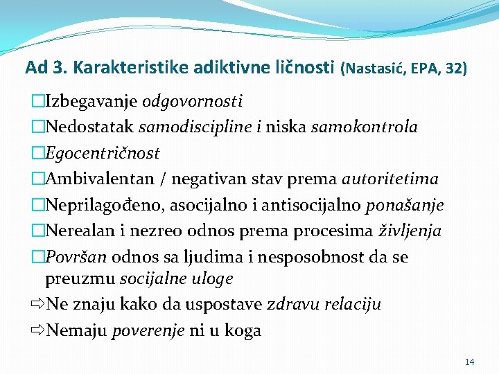 Ad 3. Karakteristike adiktivne ličnosti (Nastasić, EPA, 32) �Izbegavanje odgovornosti �Nedostatak samodiscipline i niska