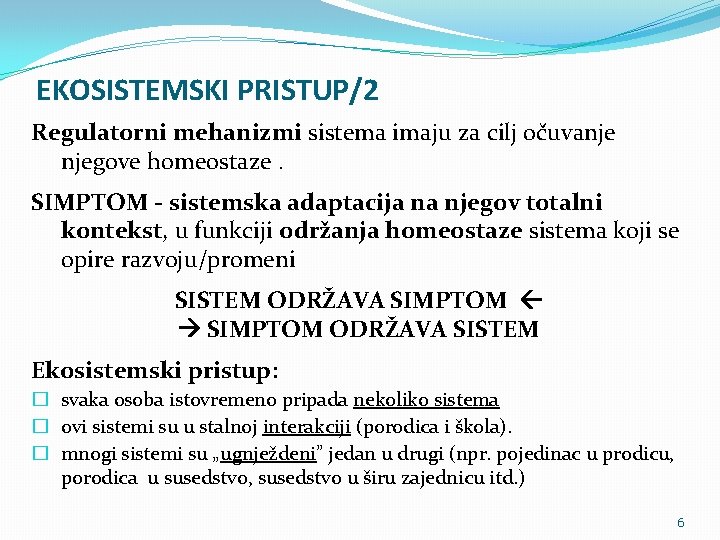 EKOSISTEMSKI PRISTUP/2 Regulatorni mehanizmi sistema imaju za cilj očuvanje njegove homeostaze. SIMPTOM - sistemska