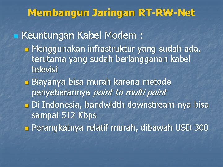 Membangun Jaringan RT-RW-Net n Keuntungan Kabel Modem : Menggunakan infrastruktur yang sudah ada, terutama