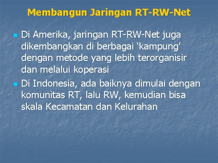 Membangun Jaringan RT-RW-Net n n Di Amerika, jaringan RT-RW-Net juga dikembangkan di berbagai ‘kampung’