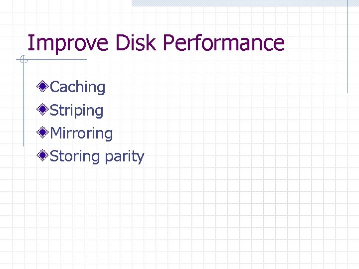 Improve Disk Performance Caching Striping Mirroring Storing parity 