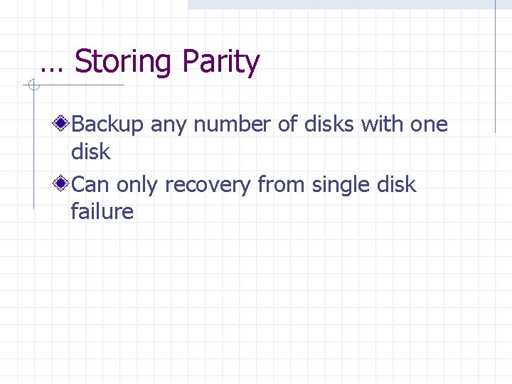 … Storing Parity Backup any number of disks with one disk Can only recovery