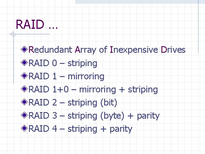 RAID … Redundant Array of Inexpensive Drives RAID 0 – striping RAID 1 –