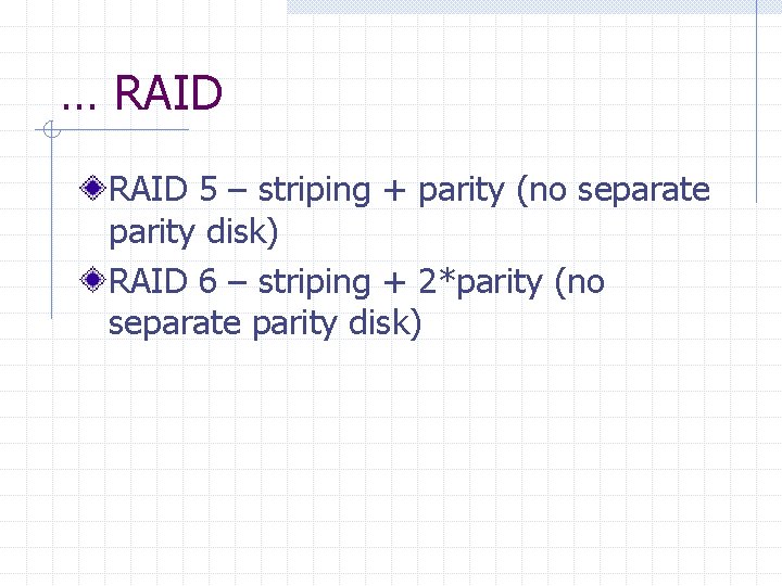 … RAID 5 – striping + parity (no separate parity disk) RAID 6 –