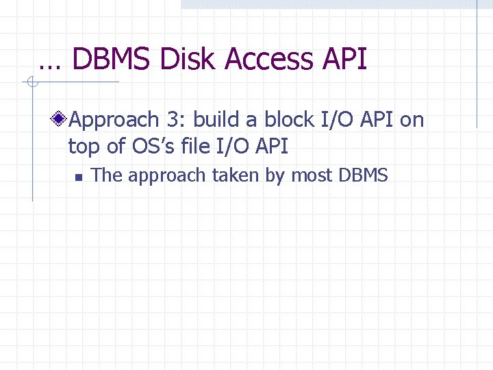 … DBMS Disk Access API Approach 3: build a block I/O API on top