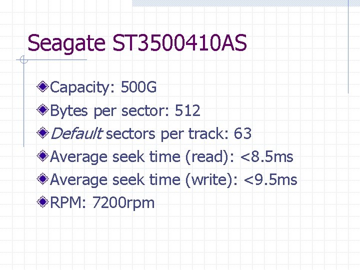 Seagate ST 3500410 AS Capacity: 500 G Bytes per sector: 512 Default sectors per