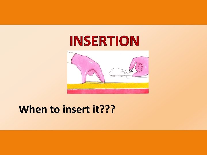 INSERTION When to insert it? ? ? 