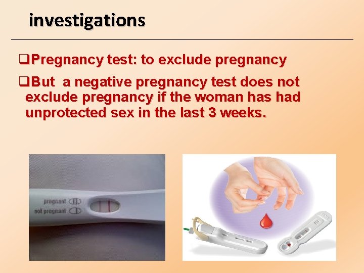 investigations q. Pregnancy test: to exclude pregnancy q. But a negative pregnancy test does