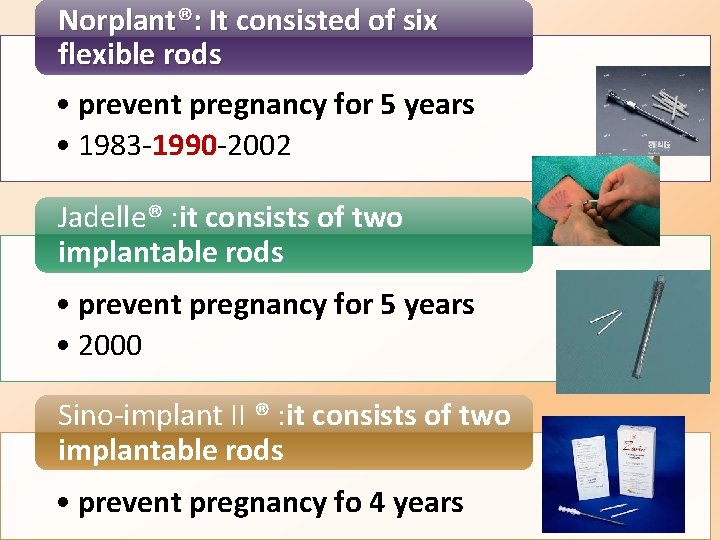 Norplant®: It consisted of six flexible rods • prevent pregnancy for 5 years •