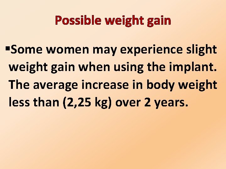 Possible weight gain §Some women may experience slight weight gain when using the implant.