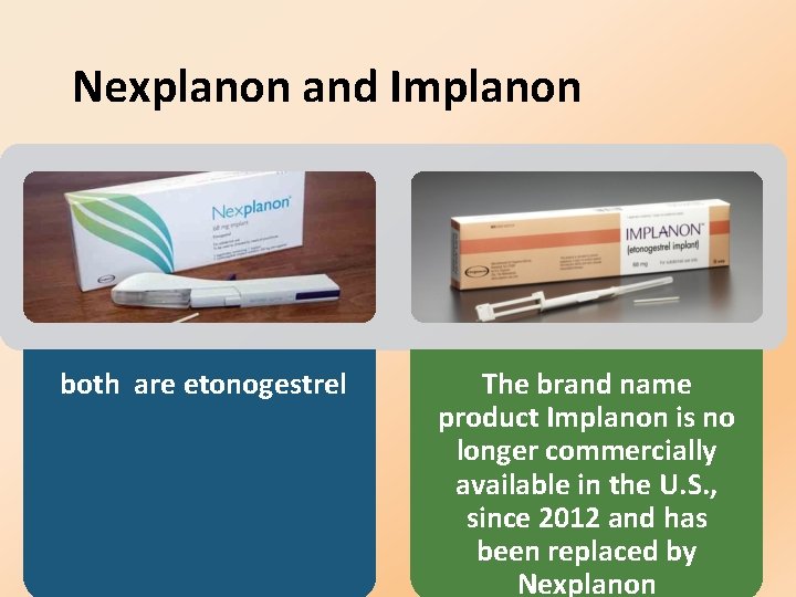 Nexplanon and Implanon both are etonogestrel The brand name product Implanon is no longer