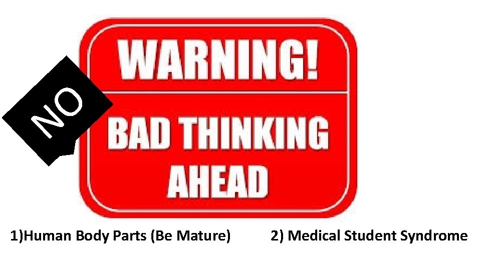 O N 1)Human Body Parts (Be Mature) 2) Medical Student Syndrome 