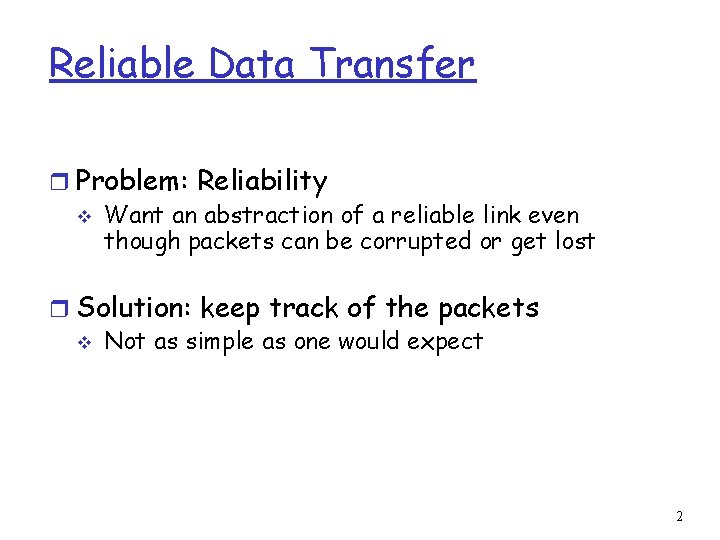 Reliable Data Transfer r Problem: Reliability v Want an abstraction of a reliable link