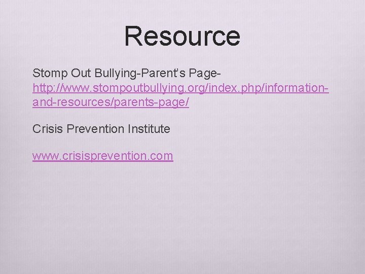 Resource Stomp Out Bullying-Parent’s Page- http: //www. stompoutbullying. org/index. php/informationand-resources/parents-page/ Crisis Prevention Institute www.