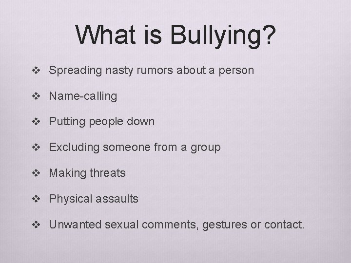 What is Bullying? v Spreading nasty rumors about a person v Name-calling v Putting