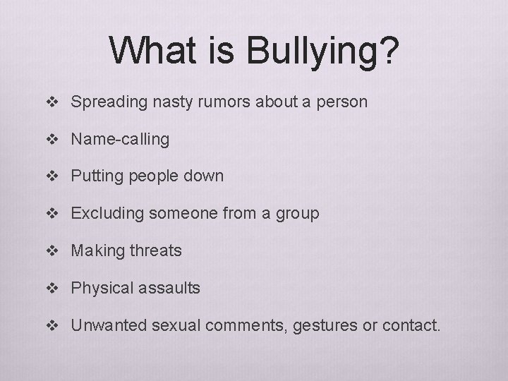 What is Bullying? v Spreading nasty rumors about a person v Name-calling v Putting