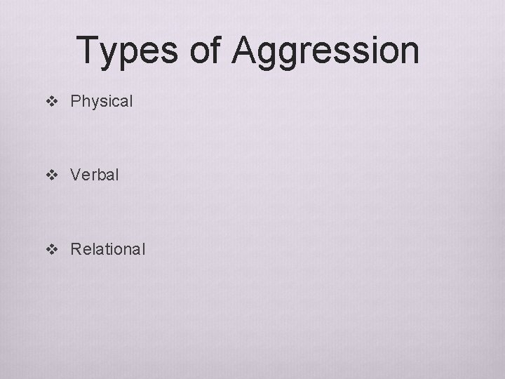 Types of Aggression v Physical v Verbal v Relational 