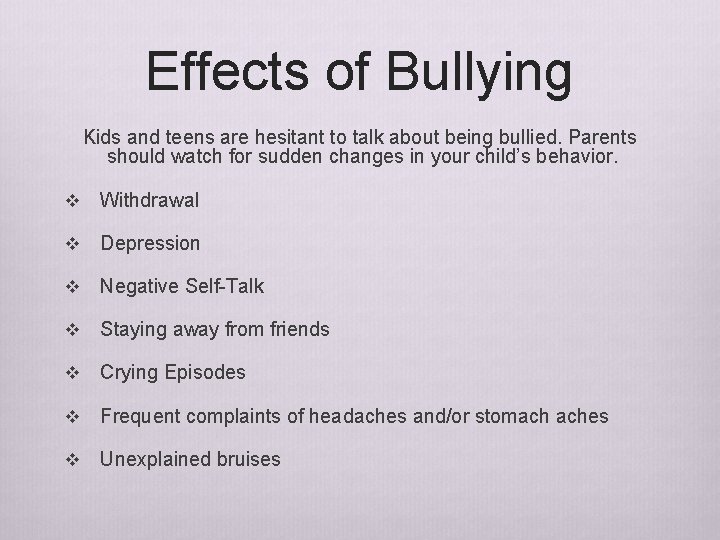 Effects of Bullying Kids and teens are hesitant to talk about being bullied. Parents