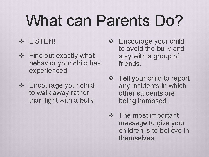 What can Parents Do? v LISTEN! v Find out exactly what behavior your child