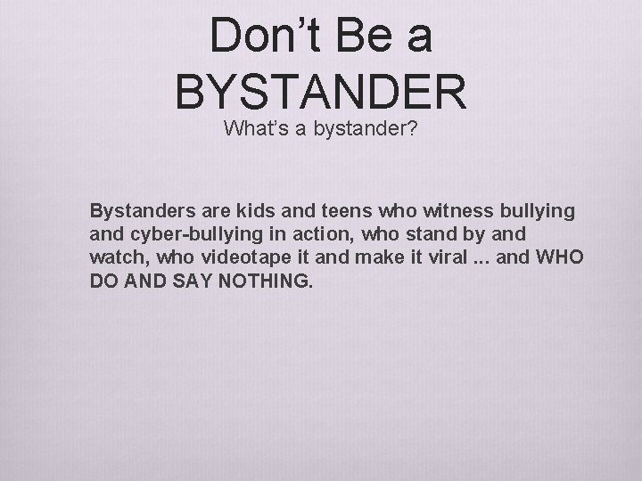 Don’t Be a BYSTANDER What’s a bystander? Bystanders are kids and teens who witness