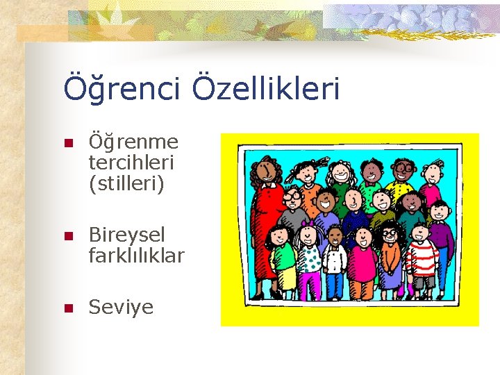 Öğrenci Özellikleri n Öğrenme tercihleri (stilleri) n Bireysel farklılıklar n Seviye 