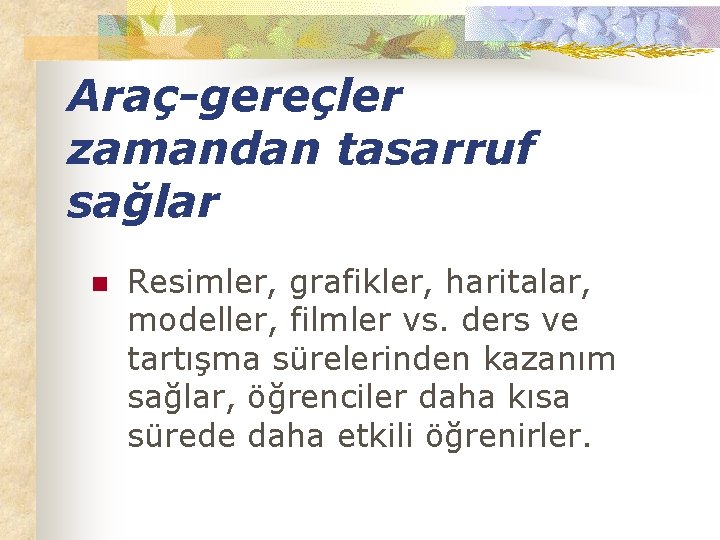 Araç-gereçler zamandan tasarruf sağlar n Resimler, grafikler, haritalar, modeller, filmler vs. ders ve tartışma