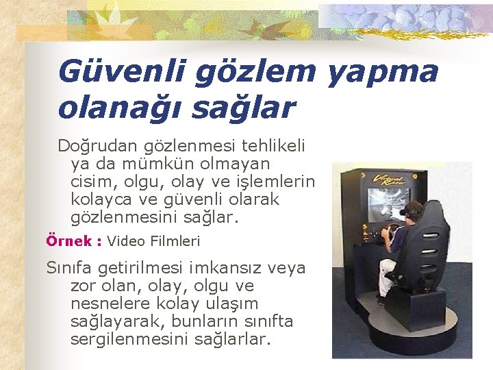 Güvenli gözlem yapma olanağı sağlar Doğrudan gözlenmesi tehlikeli ya da mümkün olmayan cisim, olgu,