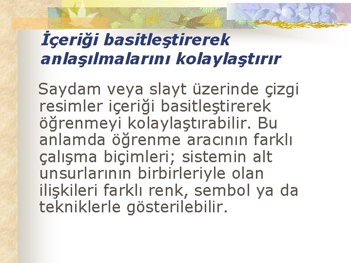 İçeriği basitleştirerek anlaşılmalarını kolaylaştırır Saydam veya slayt üzerinde çizgi resimler içeriği basitleştirerek öğrenmeyi kolaylaştırabilir.