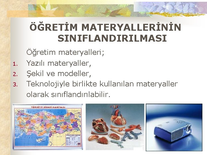 ÖĞRETİM MATERYALLERİNİN SINIFLANDIRILMASI 1. 2. 3. Öğretim materyalleri; Yazılı materyaller, Şekil ve modeller, Teknolojiyle