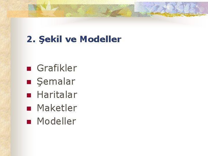 2. Şekil ve Modeller n n n Grafikler Şemalar Haritalar Maketler Modeller 